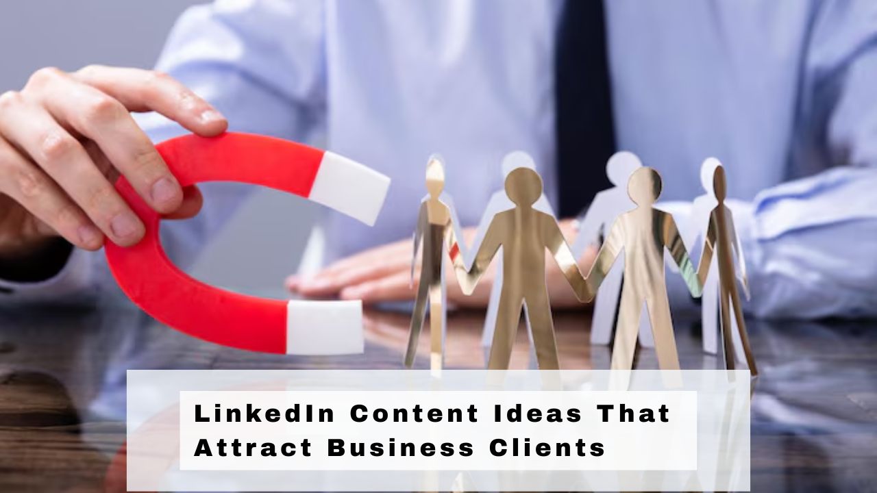 LinkedIn Content Ideas That Attract Business Clients